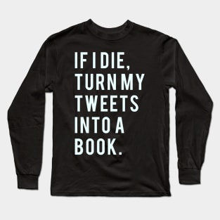 If I Die turn my tweets into a book Long Sleeve T-Shirt